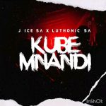 MP3: J-Ice SA Ft. Luthonic SA – Kube Mnandi