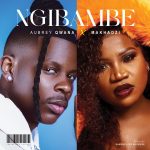 MP3: Aubrey Qwana & Makhadzi – Ngibambe