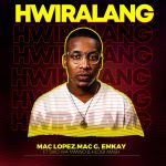 MP3: Mac Lopez, MacG & Emkay Ft. Siko Wa Mmino & Hlogi Mash – Hwiralang