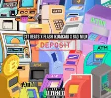 CTT Beats, Flash Ikumkani & Bad Milk – Deposit