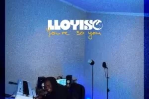 Lloyiso – You’re So You