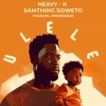 Heavy K & Samthing Soweto – Ulele (Unofficial)