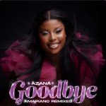 Mp3 : Azana – Goodbye (Amapiano Remixes) Album