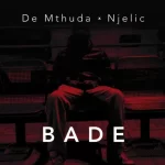 De Mthuda & Njelic – Bade