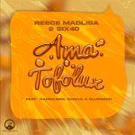 Reece Madlisa & Six40 – Ama Tofolux
