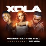 Msongi, Cici & Sir Trill – Xola Ft. Dot Mega Mp3 Download