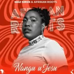 Maz Sings & Afrikan Roots – Nangu uJesu