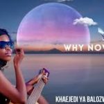 Khaejedi ya Balozwi-Why now feat Nkosi The Hustler