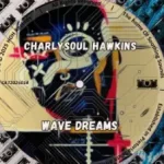 CharlySoul Hawkins – Wave Dreams EP