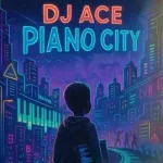DJ Ace – Piano City ALbum