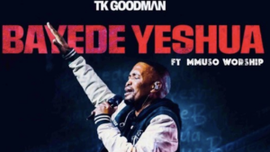 TK Goodman & Mmuso Worship – Bayede Yeshua