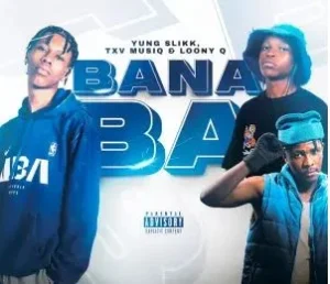 Yung Slikk, TXV MusiQ & Loony Q – Bana Ba