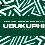 Acidicloopz, InQfive, MC Kamo & Solo SA – UBUKUPHI