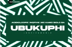 Acidicloopz, InQfive, MC Kamo & Solo SA – UBUKUPHI