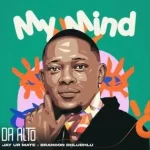 Da Alto, Jay Ur Mate & Brandon Dhludhlu – My Mind