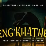 Djy Jaivane, Mick Man & SMAKI 08 – Seng’khathele