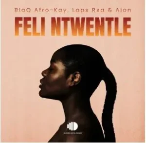 Blaq Afro-Kay, Laps Rsa & Aion – Feli Ntwentle