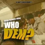 Kash Promise Move , Dj Mac - Who Dem