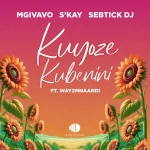 Mgivavo Da DJ – Kuyoze Kubenini ft Sebtick DJ, S’kay & Way2mnaandi