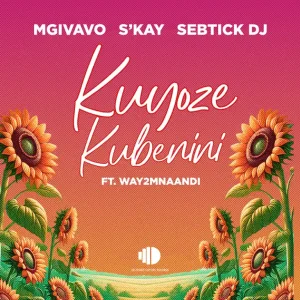 Mgivavo Da DJ – Kuyoze Kubenini ft Sebtick DJ, S’kay & Way2mnaandi