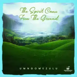 UMngomezulu – The Spirit Came From The Ground