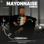Mayonnaise Cebisa – Nhliziyo Dela