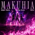 Skyla Tylaa – Makuhia ft Sofiya Nzau & Chlöe