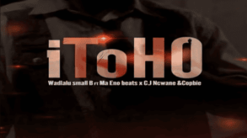 WadlaLu Small B – iToho ft Ma Eno Beats, CJ Ncwane & Cophie