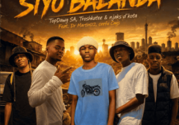 TopDawg SA, Troshkatee & Njaks D’Kota – Siyo’balanda ft Dr Martin012 & Ceefu CNGS